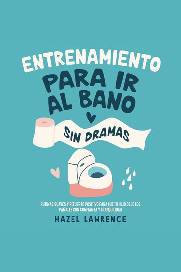 Entrenamiento para ir al baño sin dramas: Rutinas suaves y refuerzo positivo para que tu hijo deje los pañales con confianza y tranquilidad - cover