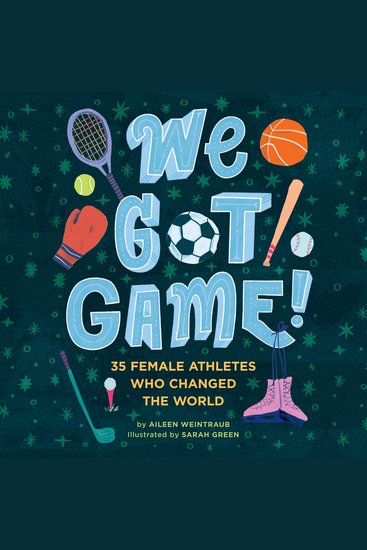 We Got Game! - 35 Female Athletes Who Changed the World - cover
