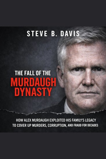 The Fall of the Murdaugh Dynasty - How Alex Murdaugh Exploited His Family's Legacy to Cover Up Murders Corruption and Fraud for Decades - cover