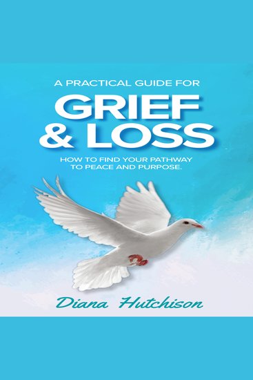 A Practical Guide for Grief & Loss - How to find your pathway to peace and purpose - cover