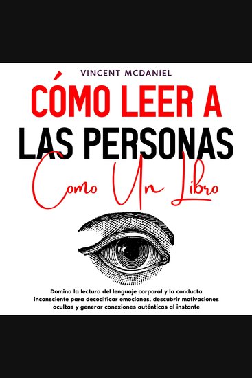 Cómo leer a las personas como un libro: Domina la lectura del lenguaje corporal y la conducta inconsciente para decodificar emociones descubrir motivaciones ocultas y generar conexiones auténticas al instante - cover