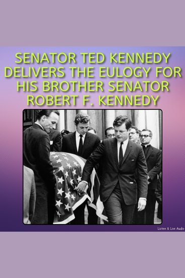 Senator Ted Kennedy Delivers the Eulogy for his Brother Senator Robert F Kennedy - cover