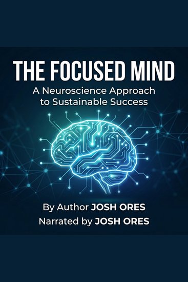 Focused Mind The: A Neuroscience Approach to Sustainable Success - The Focused Mind: A Biological Blueprint for Mental Clarity and Sustainable Success - cover