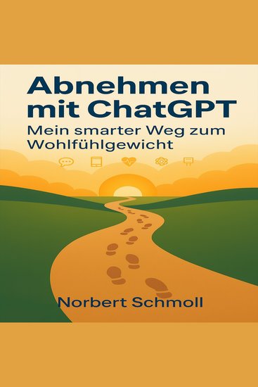 Abnehmen mit ChatGPT – Mein smarter Weg zum Wohlfühlgewicht - Ein praktischer Ratgeber zum Abnehmen mit KI-Unterstützung - cover
