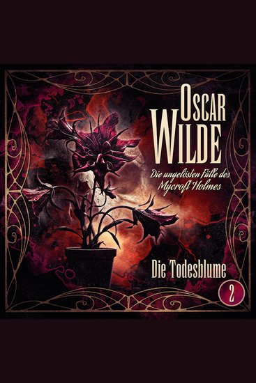 Oscar Wilde – Die ungelösten Fälle des Mycroft Holmes - Folge 2: Die Todesblume - cover