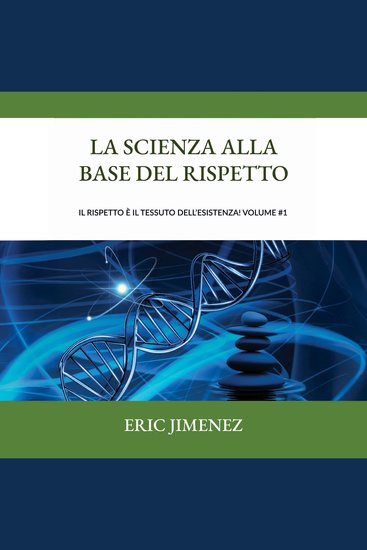 La scienza alla base del rispetto - Il rispetto è il tessuto dell’esistenza! Volume #1 - cover