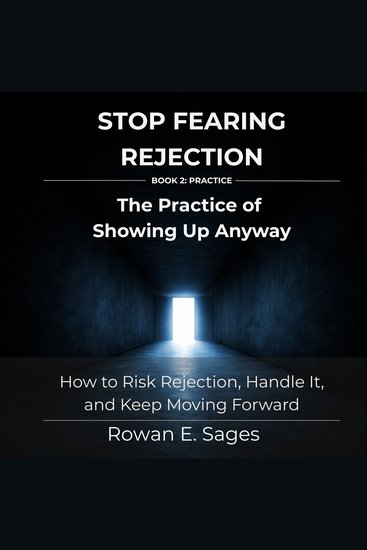 Stop Fearing Rejection: The Practice of Showing Up Anyway - How to Risk Rejection Handle It and Keep Moving Forward - cover