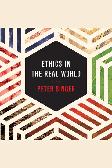 Ethics in the Real World - 82 Brief Essays on Things That Matter - cover