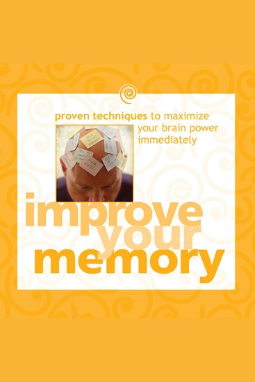 Improve Your Memory - Proven Techniques to Maximize Your Brain Power Immediately - cover