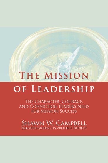 The Mission of Leadership - The Character Courage and Conviction Leaders Need for Mission Success - cover