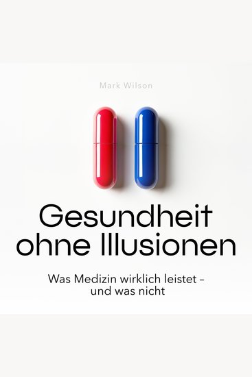 Gesundheit ohne Illusionen - Was Medizin wirklich leistet - und was nicht (Ungekürzt) - cover