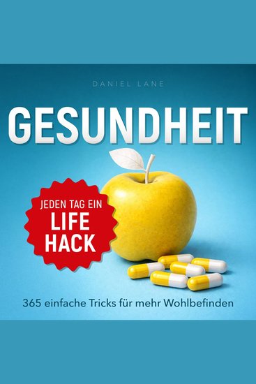 Jeden Tag ein Lifehack - Jeden Tag ein Gesundheits-Lifehack - 365 einfache Tricks für mehr Wohlbefinden (Ungekürzt) - cover