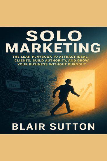 Solo Marketing - The Lean Playbook to Attract Ideal Clients Build Authority and Grow Your Business Without Burnout - cover