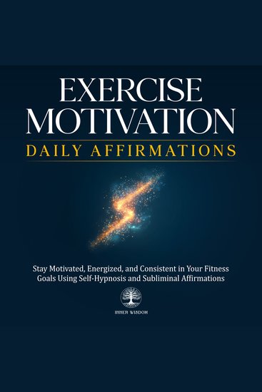 Exercise Motivation Daily Affirmations - Stay Motivated Energized and Consistent in Your Fitness Goals Using Self-Hypnosis and Subliminal Affirmations - cover