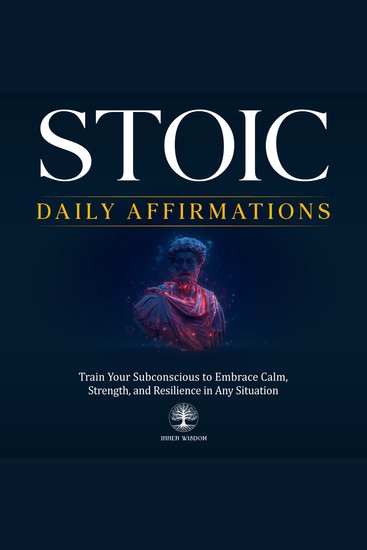 Stoic Daily Affirmations - Train Your Subconscious to Embrace Calm Strength and Resilience in Any Situation - cover