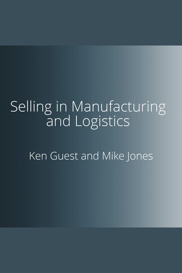 Selling in Manufacturing and Logistics - The Twelve Key Strategies for Managers and Salespeople - cover
