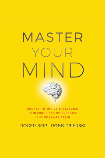 Master Your Mind - Counterintuitive Strategies to Refocus and Re-Energize Your Runaway Brain - cover