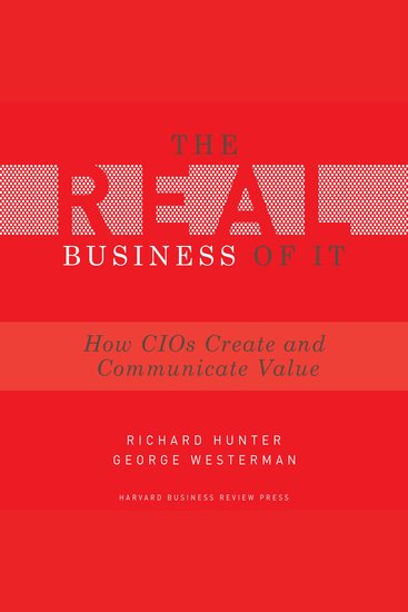 The Real Business of IT - How CIOs Create and Communicate Value - cover