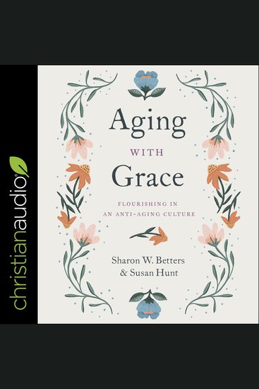 Aging with Grace - Flourishing in an Anti-Aging Culture - cover
