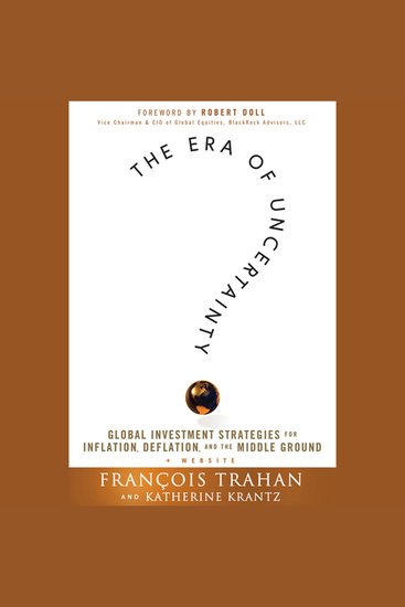 The Era of Uncertainty - Global Investment Strategies for Inflation Deflation and the Middle Ground - cover