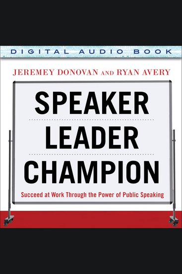 Speaker Leader Champion - Succeed at Work Through the Power of Public Speaking featuring the prize-winning speeches of Toastmasters World Champions - cover
