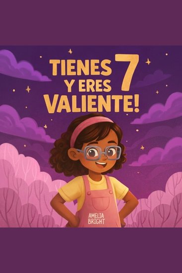 Tienes 7 y eres valiente! - 20 cuentos inspiradores para niñas de 7 años: historias sobre autoestima valentía y amistad que fortalecen la confianza en sí mismas desde la primera lectura - cover
