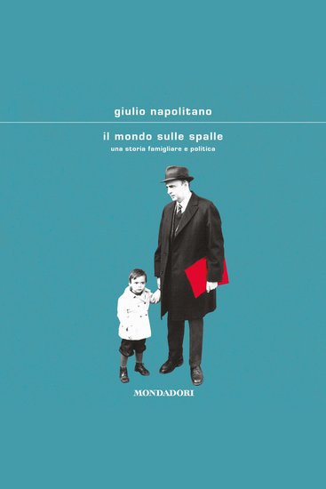 Il mondo sulle spalle - Una storia famigliare e politica - cover