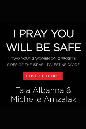 I Pray You Will Be Safe - Two Young Women on Opposite Sides of the Israel-Palestine Divide - cover