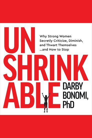 Unshrinkable - Why Strong Women Secretly Criticize Diminish and Thwart Themselves…and How to Stop - cover