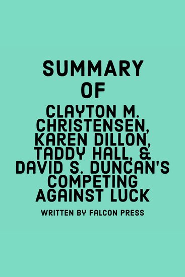 Summary of Clayton M Christensen Karen Dillon Taddy Hall & David S Duncan's Competing Against Luck - cover