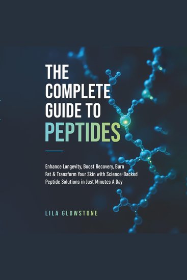 The Complete Guide to Peptides - Enhance Longevity Boost Recovery Burn Fat and Transform Your Skin With Science-Backed Peptide Solutions in Just Minutes a Day - cover
