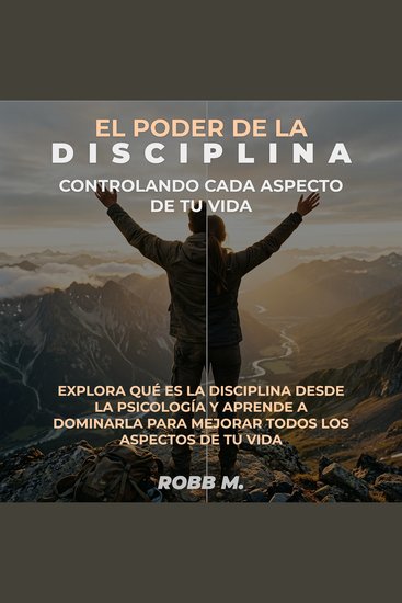 El poder de la disciplina: Controlando cada aspecto de tu vida - Explora qué es la disciplina desde la psicología y aprender a dominarla para tener éxito en todos los aspectos de tu vida - cover