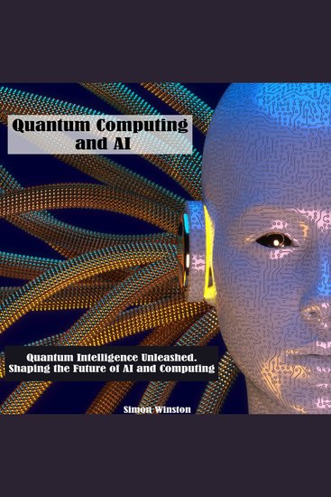 Quantum Computing and AI - Quantum Intelligence Unleashed Shaping the Future of AI and Computing - cover