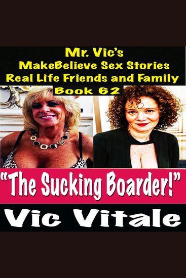 Mr Vic’s MakeBelieve Sex Stories Real Life Friends and Family Book 62 - “The Sucking Boarder!” - cover