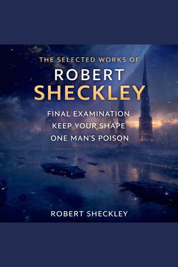 The Selected Works of Robert Sheckley - Final Examination Keep Your Shape and One Man's Poison - cover