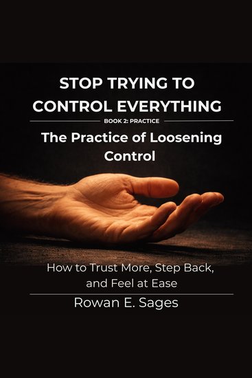 Stop Trying to Control Everything: The Practice of Loosening Control - How to Trust More Step Back and Feel at Ease - cover