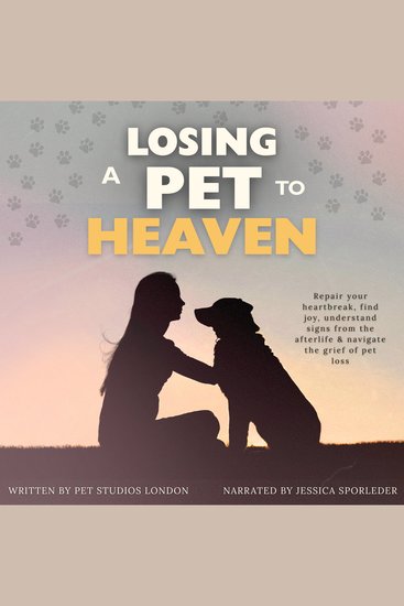 Losing a Pet to Heaven - Repair your Heartbreak Find Joy Understand Signs from the Afterlife & Navigate the Grief of Pet Loss - cover