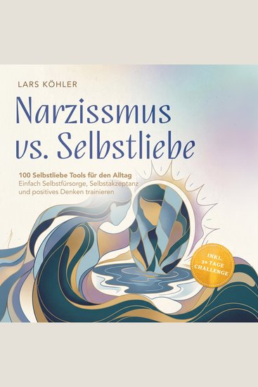 Narzissmus vs Selbstliebe: 100 Selbstliebe Tools für den Alltag | Einfach Selbstfürsorge Selbstakzeptanz und positives Denken trainieren - inkl 30 Tage Challenge - cover