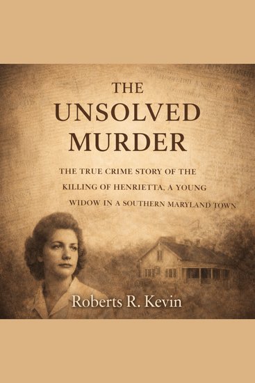 The Unsolved Murder - The True Crime Story Of The Killing Of Henrietta A Young Widow In Southern Maryland Town - cover