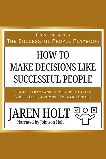 How to Make Decisions Like Successful People - 5 Simple Frameworks to Choose Faster Stress Less and Move Forward Boldly - cover