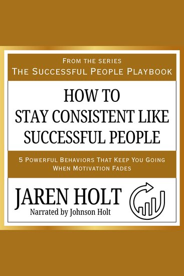 How to Stay Consistent Like Successful People - 5 Powerful Behaviors That Keep You Going When Motivation Fades - cover