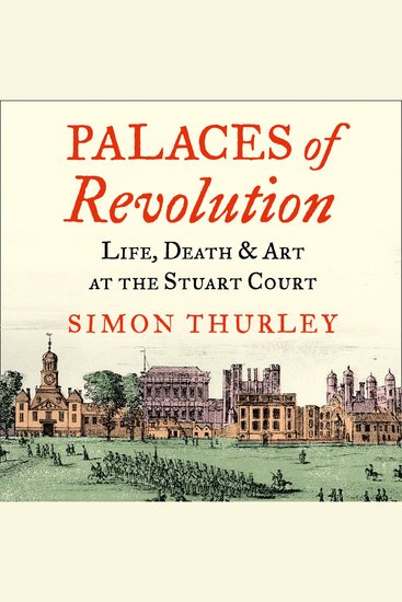 Palaces of Revolution: Life Death and Art at the Stuart Court - cover