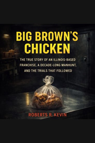 Big Brown's Chicken - The True Story Of The Illinois Based Franchise A Decade-Long Manhunt And The Trials That Afterward - cover