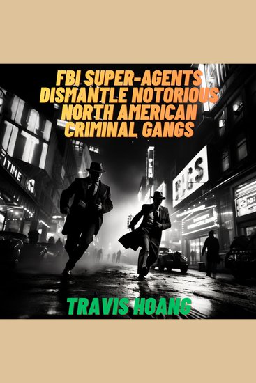 FBI super-agents dismantle notorious North American criminal gangs - cover