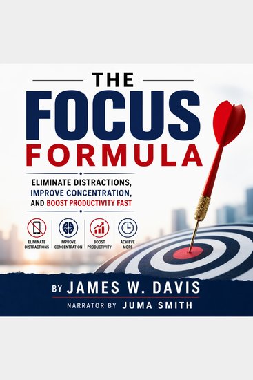 The Focus Formula - Eliminate Distractions Improve Concentration and Boost Productivity Fast - cover