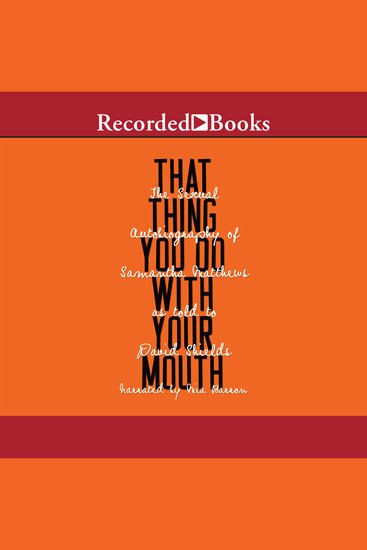 That Thing You Do with Your Mouth - The Sexual Autobiography of Samantha Matthews as Told to David Shields - cover