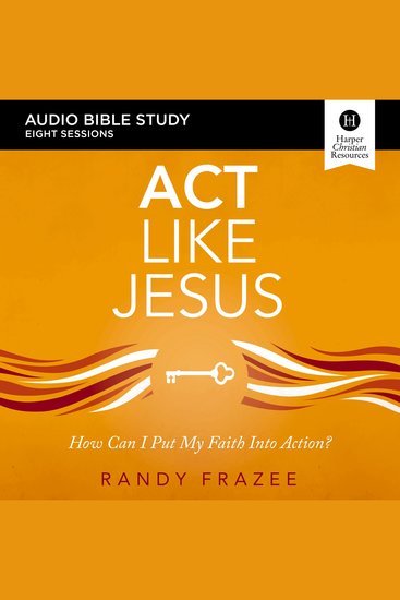 Act Like Jesus: Audio Bible Studies - How Can I Put My Faith into Action? - cover