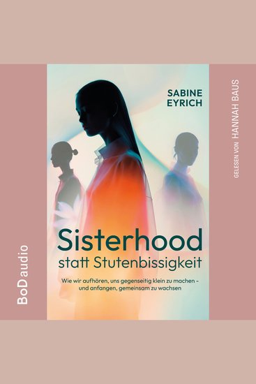 Sisterhood statt Stutenbissigkeit - Wie wir aufhören uns gegenseitig klein zu machen - und anfangen gemeinsam zu wachsen (Ungekürzt) - cover