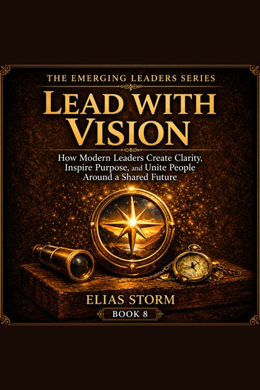 LEAD WITH VISION - How Modern Leaders Create Clarity Inspire Purpose and Unite People Around a Shared Future - cover