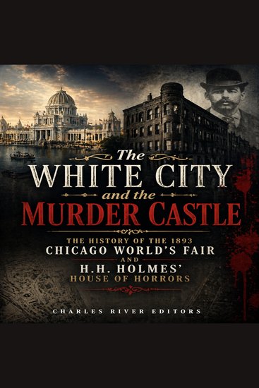 White City and the Murder Castle The: The History of the 1893 Chicago World’s Fair and HH Holmes’ House of Horrors - cover